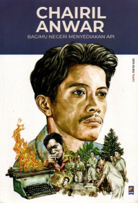 Image of Chairil Anwar : Bagimu Negeri Menyediakan Api
