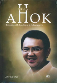 Image of Sisi Lain Ahok: Perjalan Hidup, Karir & Keluarga